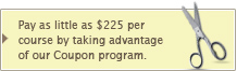 Pay as little as $225 per course by taking advantage of our Coupon program!