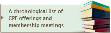 A chronological list of CPE offerings and membership meetings.