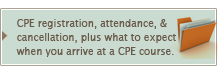 CPE registration, attendance, & cancellation, plus what to expect when you arrive at a CPE course.